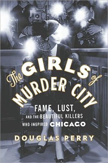 The Girls of Murder City_ Fame, Lust, and the Beautiful Killers Who Inspired Chicago 17277 - cover.jpg